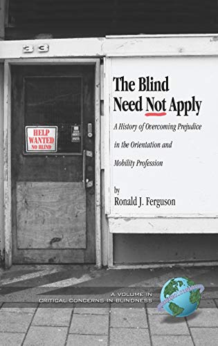 The Blind Need Not Apply : A History of Overcoming Prejudice in the Orientation and Mobility Profession