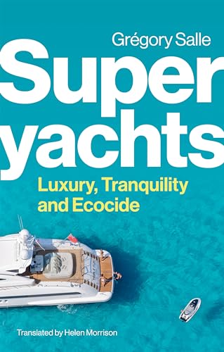 Superyachts : Luxury, Tranquility and Ecocide