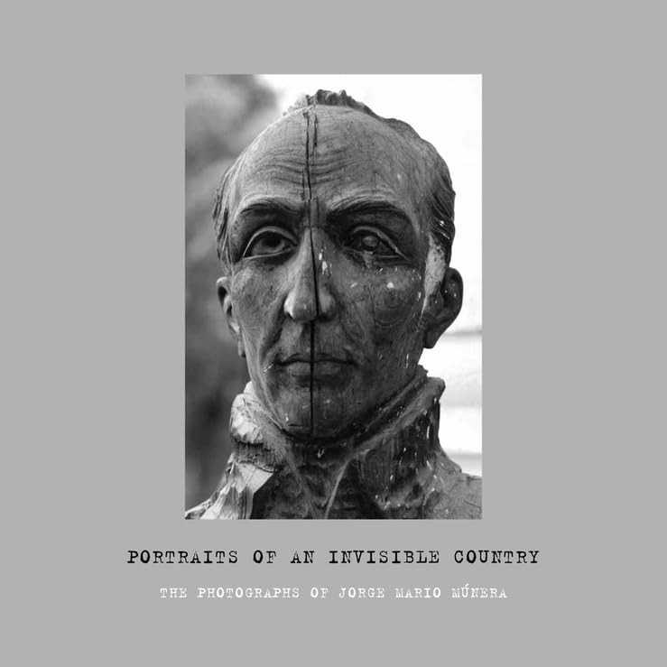 Portraits of an Invisible Country: The Photographs of Jorge Mario Munera