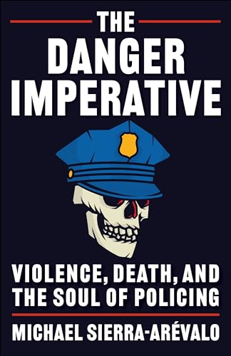 The Danger Imperative : Violence, Death, and the Soul of Policing