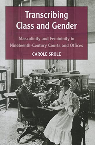 Transcribing Class and Gender : Masculinity and Femininity in Nineteenth-Century Courts and Offices
