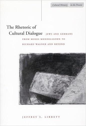 The Rhetoric of Cultural Dialogue: Jews and Germans from Moses Mendelssohn to Richard Wagner and Beyond
