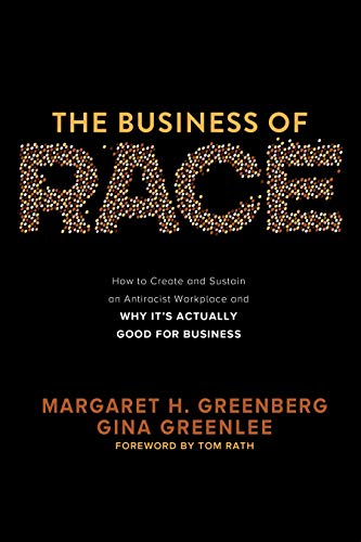 The Business of Race: How to Create and Sustain an Antiracist Workplace―And Why it’s Actually Good for Business: How to Create and Sustain an ... Actually Good for Business (BUSINESS BOOKS)