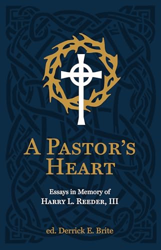 A Pastor’s Heart : Essays in Memory of Harry L. Reeder III