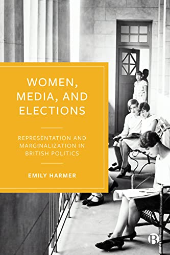 Women, Media, and Elections : Representation and Marginalization in British Politics