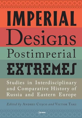 Imperial Designs, Postimperial Extremes : Studies in Interdisciplinary and Comparative History of Russia and Eastern Europe