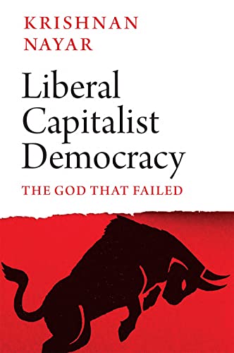 Liberal Capitalist Democracy : The God that Failed