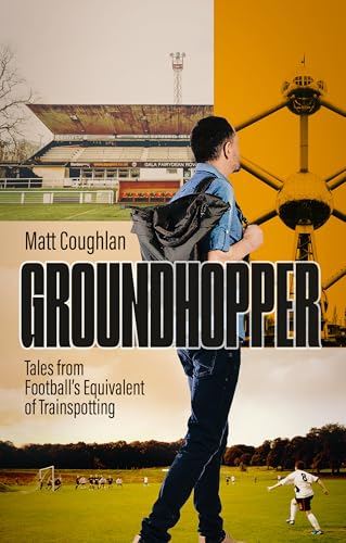 Groundhopper : Tales from Football's Equivalent of Trainspotting