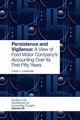 Persistence and Vigilance : A View of Ford Motor Company’s Accounting Over Its First Fifty Years