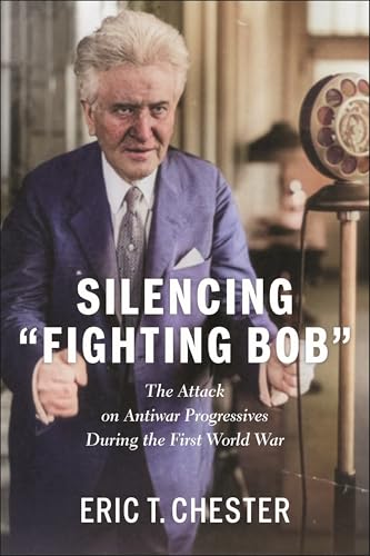 Silencing Fighting Bob : The Attack on Antiwar Progressives During the First World War The
