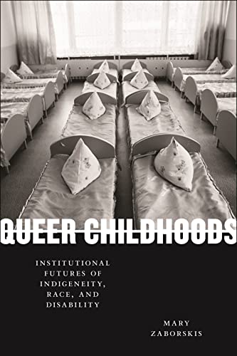 Queer Childhoods : Institutional Futures of Indigeneity, Race, and Disability