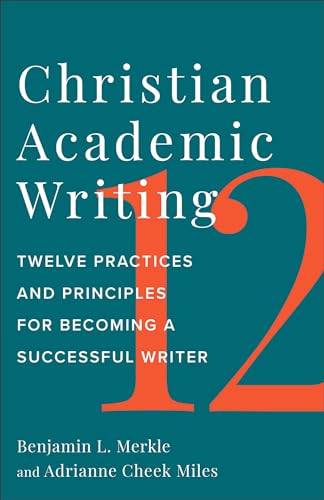 Christian Academic Writing : Twelve Practices and Principles for Becoming a Successful Writer