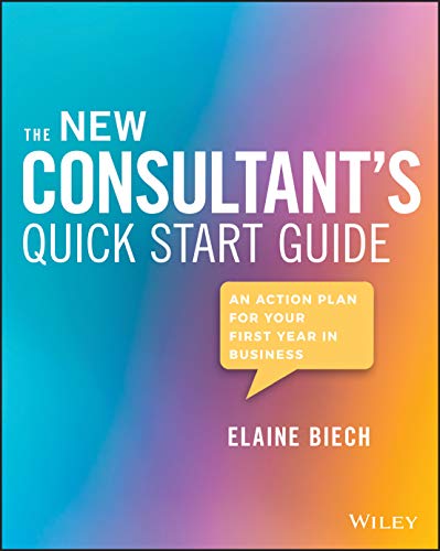 The New Consultant′s Quick Start Guide: An Action Plan for Your First Year in Business