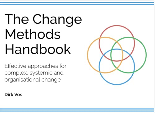 The Change Methods Handbook : Effective approaches for complex, systemic and organisational change
