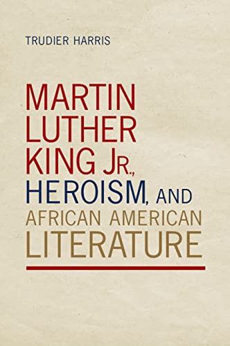 Martin Luther King Jr., Heroism, and African American Literature