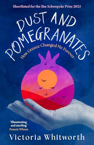 Dust and Pomegranates : How Greece Changed Me Forever