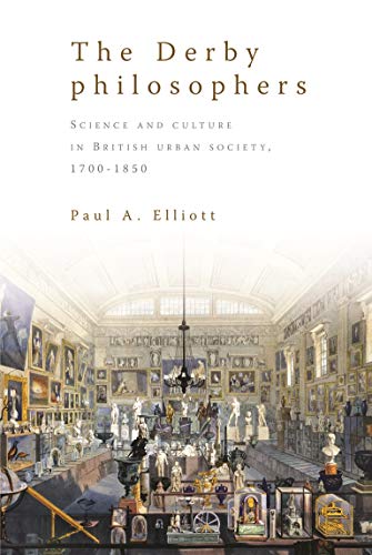 The Derby Philosophers : Science and Culture in British Urban Society, 1700–1850