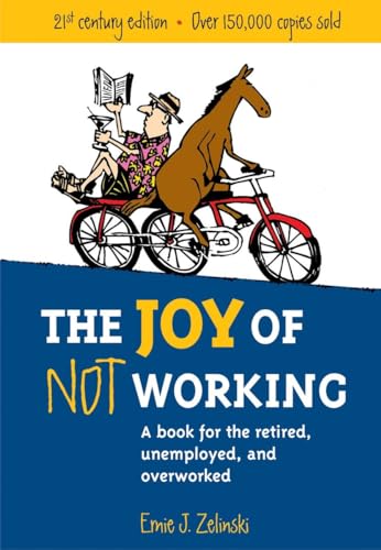 The Joy of Not Working: A Book for the Retired, Unemployed and Overworked