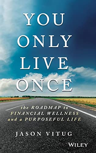 The You Only Live Once: The Roadmap to Financial Wellness and a Purposeful Life