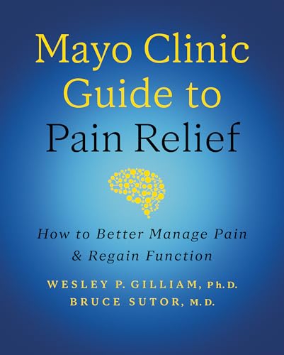 Mayo Clinic Guide to Pain Relief : How to Better Manage Pain and Regain Function