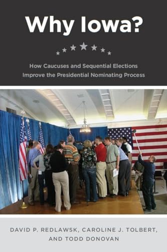Why Iowa?: How Caucuses and Sequential Elections Improve the Presidential Nominating Process