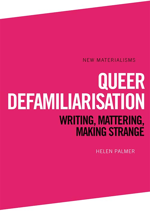 Queer Defamiliarisation : Writing, Mattering, Making Strange
