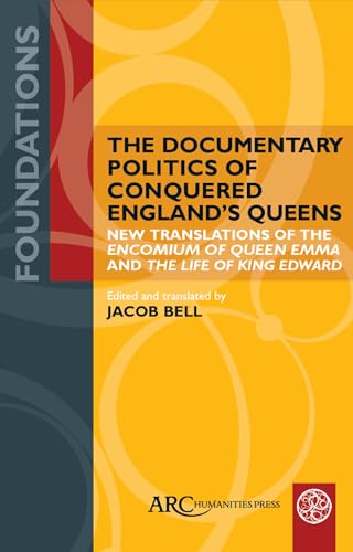 The Documentary Politics of Conquered England's Queens : New Translations of the "Encomium of Queen Emma" and the "Life of King Edward"
