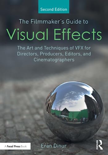The Filmmaker's Guide to Visual Effects: The Art and Techniques of VFX for Directors, Producers, Editors and Cinematographers