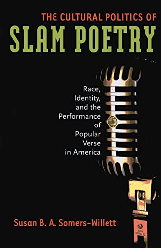The Cultural Politics of Slam Poetry : Race, Identity, and the Performance of Popular Verse in America