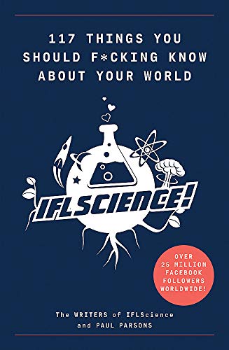 117 Things You Should F*#king Know About Your World: The Best of IFL Science (Illustrated Cassell)