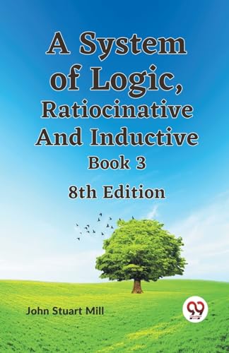 A System of Logic, Ratiocinative and Inductive Book 3 8th Edition