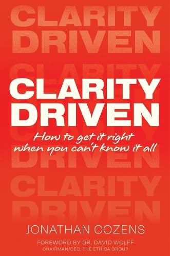 CLARITY DRIVEN : HOW TO GET IT RIGHT WHEN YOU CAN'T KNOW IT ALL