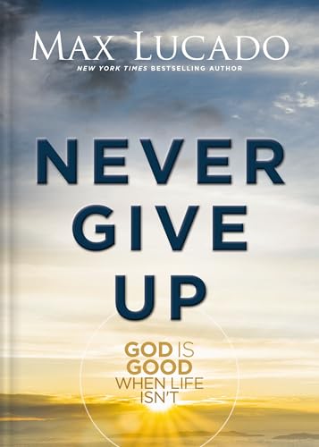 Never Give Up : God is Good When Life Isn't