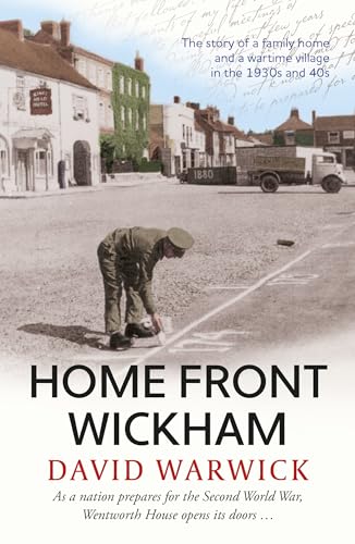 Home Front Wickham : the story of a family home and a wartime village in the 1930s and 40s