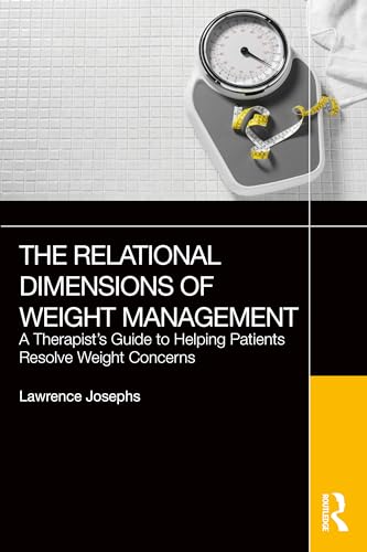 The Relational Dimensions of Weight Management : A Therapist’s Guide to Helping Patients Resolve Weight Concerns