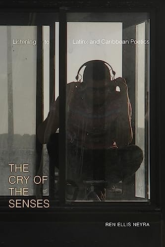 The Cry of the Senses : Listening to Latinx and Caribbean Poetics