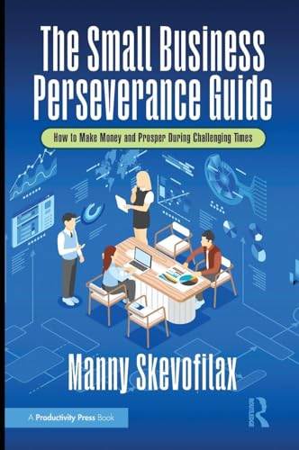 The Small Business Perseverance Guide : How to Make Money and Prosper During Challenging Times