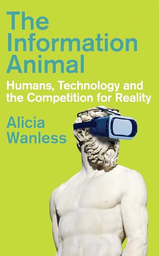 The Information Animal : Humans, Technology and the Competition for Reality