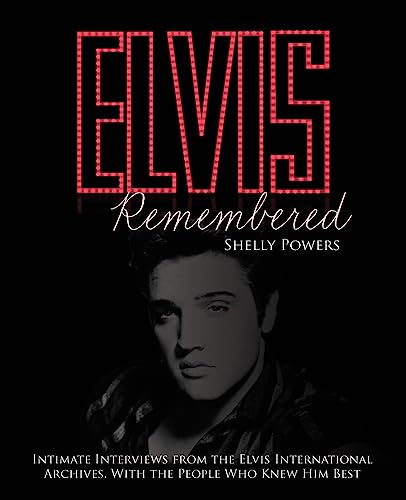 Elvis Remembered: Interviews With the People Who Knew Him Best