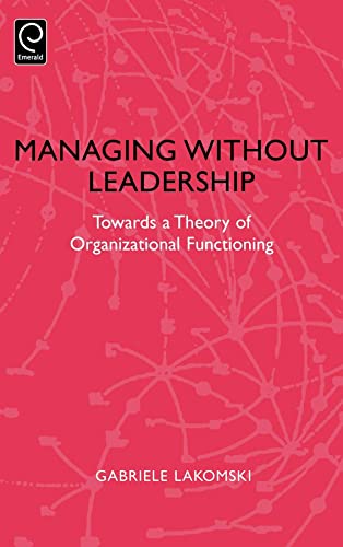 Managing without Leadership: Towards a Theory of Organizational Functioning