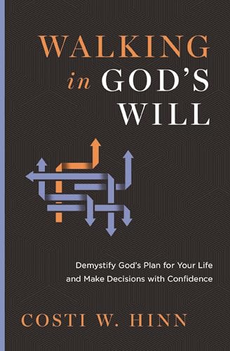 Walking in God's Will : Demystify God's Plan for Your Life and Make Decisions with Confidence