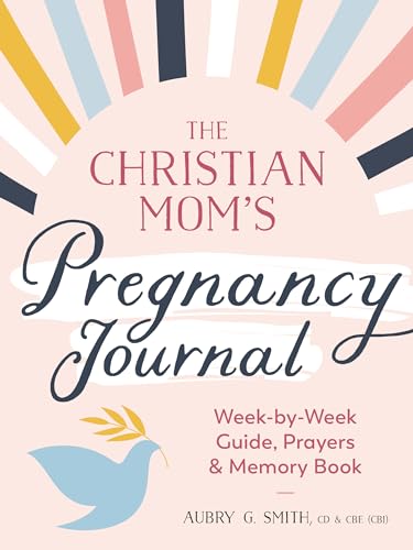The Christian Mom's Pregnancy Journal : Week-By-Week Guide, Prayers, and Memory Book