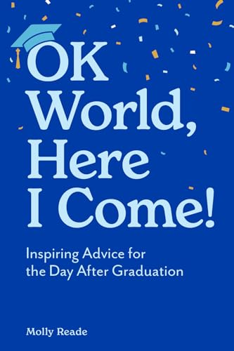 OK World, Here I Come! : Inspiring Advice for the Day After Graduation