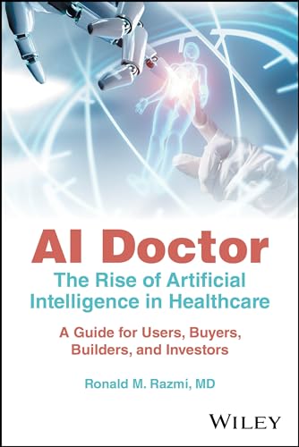 AI Doctor : The Rise of Artificial Intelligence in Healthcare - A Guide for Users, Buyers, Builders, and Investors