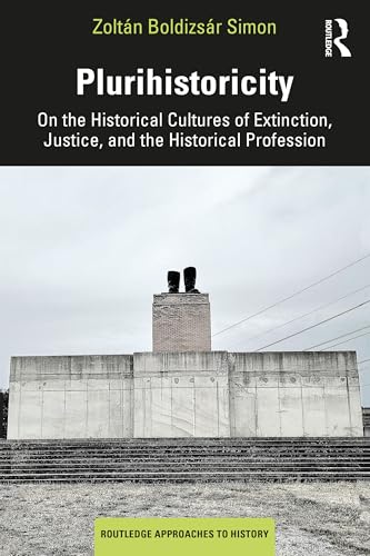 Plurihistoricity : On the Historical Cultures of Extinction, Justice, and the Historical Profession
