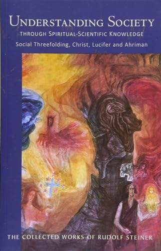 Understanding Society: Through Spiritual-Scientific Knowledge Social Threefolding, Christ, Lucifer and Ahriman: 191 (The Collected Works of Rudolf Steiner)