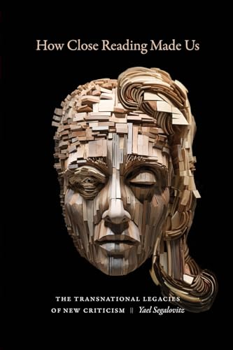 How Close Reading Made Us : The Transnational Legacies of New Criticism