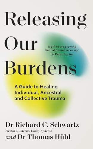 Releasing our Burdens : A Guide to Healing Individual, Ancestral and Collective Trauma