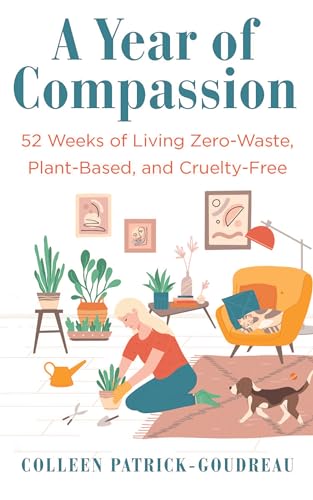 A Year of Compassion : 52 Weeks of Living Zero-Waste, Plant-Based, and Cruelty-Free