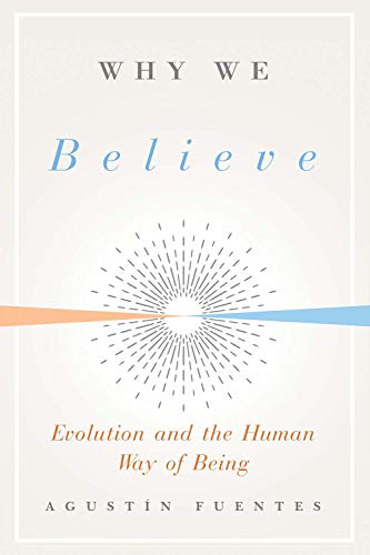 Why We Believe: Evolution and the Human Way of Being (Foundational Questions in Science)